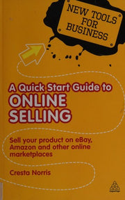 A Quick Start Guide to Online Selling: Sell Your Product on Ebay Amazon and Other Online Market Places (New Tools for Business)