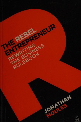 The Rebel Entrepreneur: Rewriting the Business Rulebook