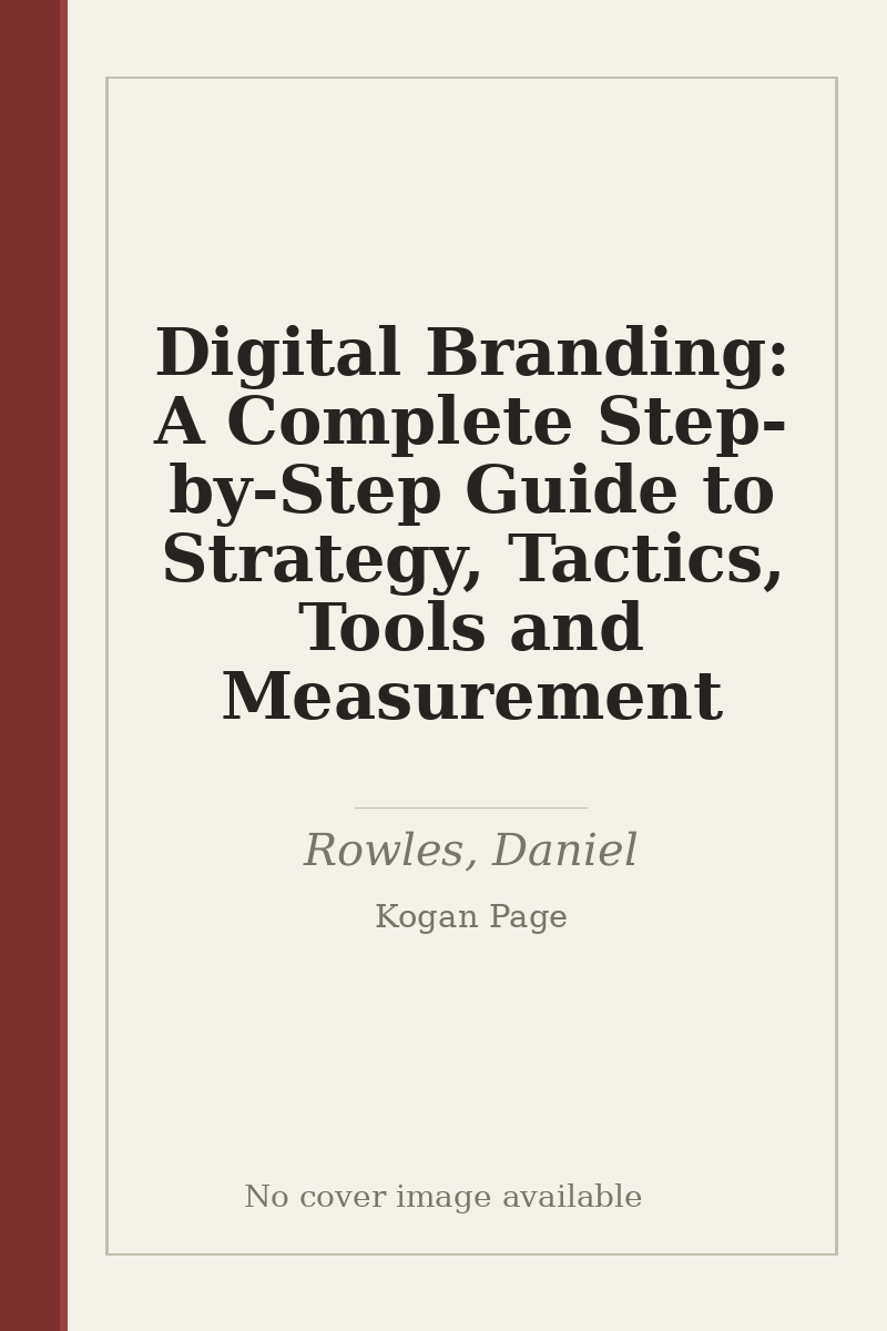 Digital Branding: A Complete Step-by-Step Guide to Strategy, Tactics, Tools and Measurement - no cover image available
