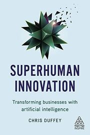 Superhuman Innovation: Transforming Business with Artificial Intelligence (Kogan Page Inspire)
