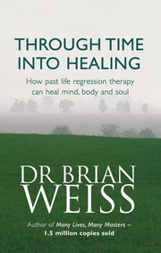 Through Time Into Healing: How Past Life Regression Therapy Can Heal Mind,body And Soul (Tom Thorne Novels)
