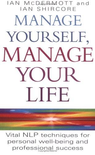 Manage Yourself, Manage Your Life: Vital NLP technique for personal well-being and professional success (Vital Nlp Techniques for Personal Wellbeing and Professional)