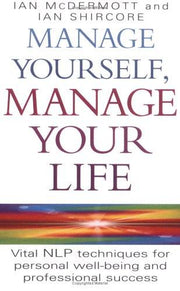 Manage Yourself, Manage Your Life: Vital NLP technique for personal well-being and professional success (Vital Nlp Techniques for Personal Wellbeing and Professional)