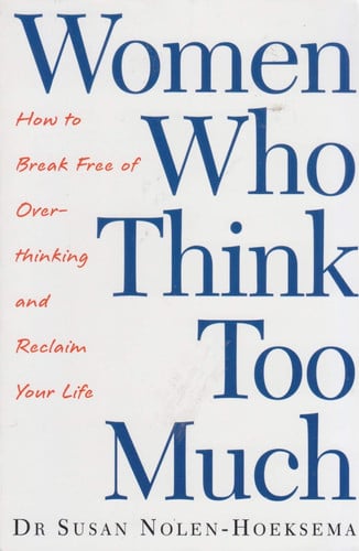 Women Who Think Too Much: How to break free of overthinking and reclaim your life