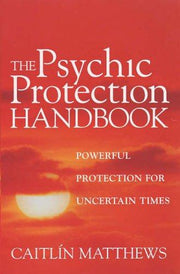 The Psychic Protection Handbook: Powerful protection for uncertain times