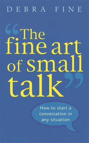 The Fine Art Of Small Talk: How to Start a Conversation, Keep It Going, Build Networking Skills – and Leave a Positive Impression!