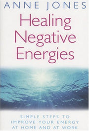 Healing Negative Energies: Simple Steps to Improve the Energy of Your Home and Workplace