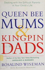 Queen Bee Mums And Kingpin Dads: Dealing with the difficult parents in your child's life