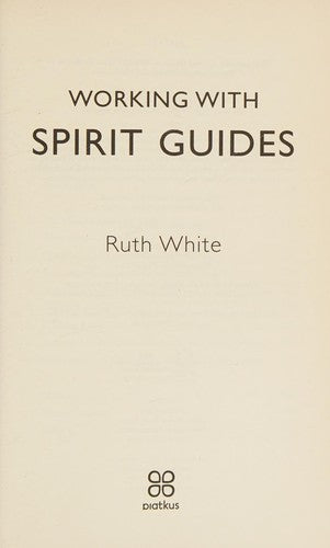 Working With Spirit Guides: Simple ways to meet, communicate with and be protected by your guides