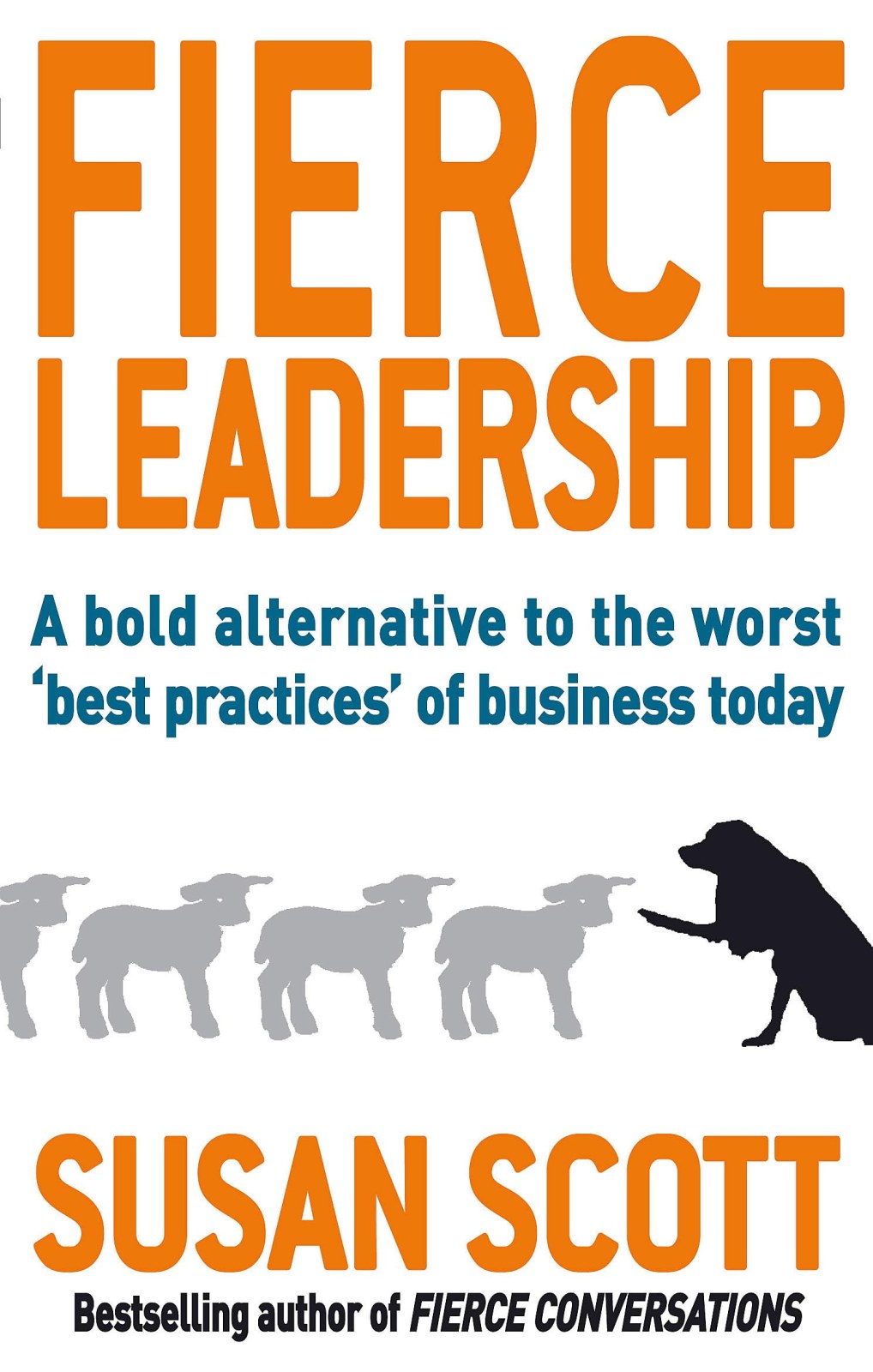 Fierce Leadership: A bold alternative to the worst 'best practices' of business today