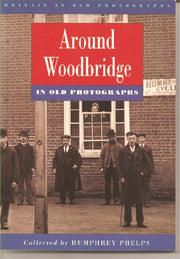 Around Woodbridge in Old Photographs (Britain in Old Photographs)