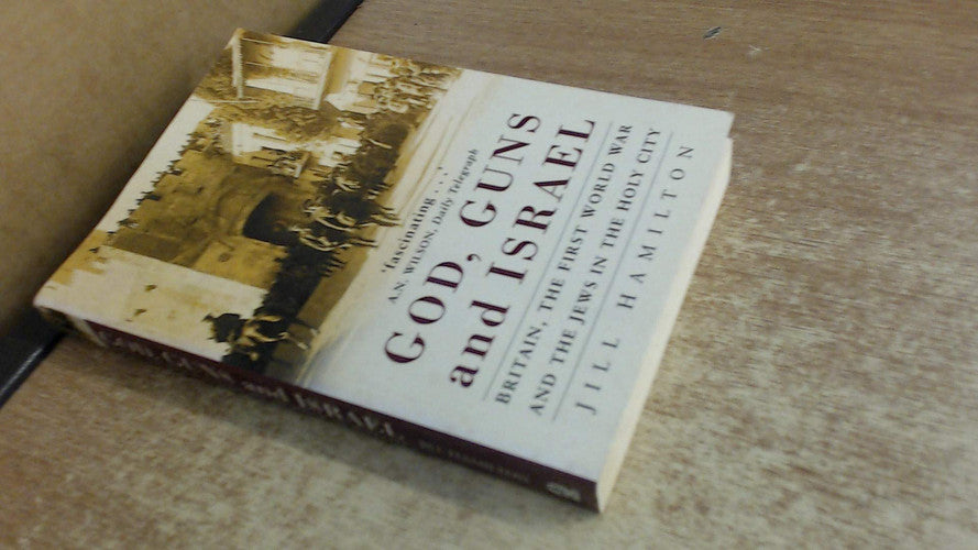 God, Guns and Israel: Britain, the First World War and the Jews in the Holy City