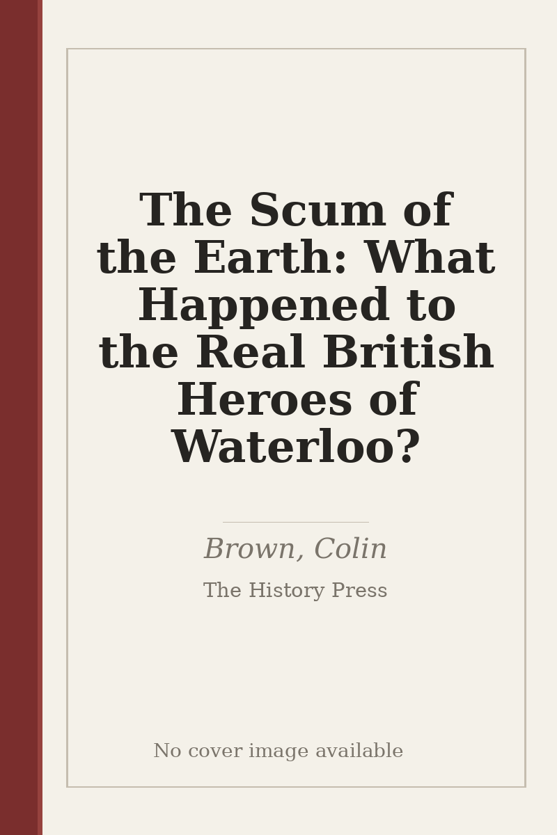 The Scum of the Earth: What Happened to the Real British Heroes of Waterloo? - no cover image available