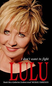 Lulu: I Don't Want To Fight: The devastatingly candid autobiography from the Scottish singer, songwriter and superstar Lulu