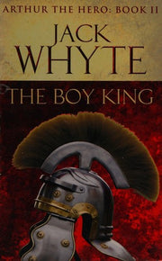 The Boy King: Legends of Camelot 2 (Arthur the Hero – Book II)