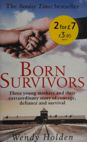 Born Survivors: The incredible true story of three pregnant mothers and their courage and determination to survive in the concentration camps