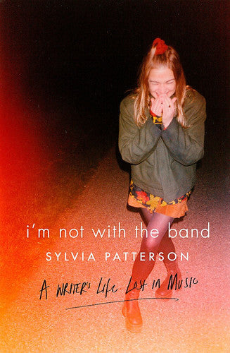 I'm Not with the Band: A Writer's Life Lost in Music