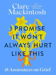 I Promise It Won't Always Hurt Like This: 18 Assurances on Grief