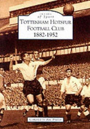 Tottenham Hotspur Football Club, 1882-1952 (Archive Photographs: Images of Sport)