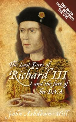 The Last Days of Richard III and the Fate of his DNA: The Book that Inspired the Dig