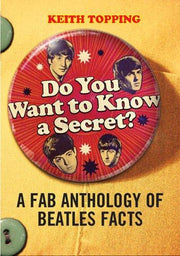 Do You Want To Know A Secret?: A Fab Anthology of Beatles Facts