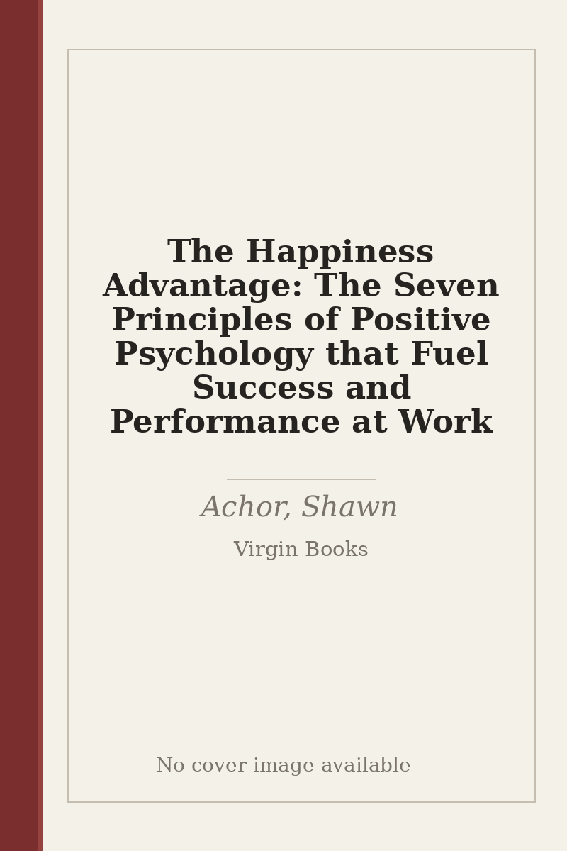 The Happiness Advantage: The Seven Principles of Positive Psychology that Fuel Success and Performance at Work - no cover image available
