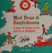 Mad Dogs and Englishmen: A Year of Things to See and Do in England