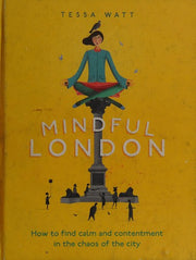 Mindful London: How to Find Calm and Contentment in the Chaos of the City