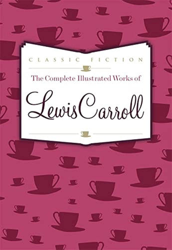The Complete Illustrated Works of Lewis Carroll (Favourite Classics)
