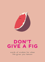 Don't Give A Fig: Words of wisdom for when life gives you lemons