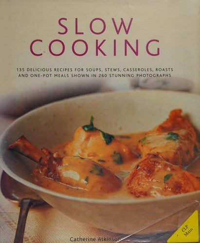 Slow Cooking: 135 Delicious Simple-to-make Recipes Shown in 260 Stunning Photographs - Soups, Stews, Casseroles, Roasts, Comforting Hot-pots, and Easy One-pot Meals