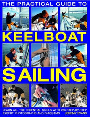 The Practical Guide to Keelboat Sailing: Learn All the Essential Skills with 230 Step-by-step Expert Photographs and Diagrams