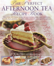 Perfect Afternoon Tea Recipe Book: More Than 160 Classic Recipes for Sandwiches, Pretty Cakes and Bakes, Biscuits, Bars, Pastries, Cupcakes, Celebration Cakes and Glorious Gateaux