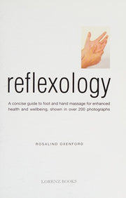 Reflexology: A Concise Guide to Foot and Hand Massage for Enhanced Health and Wellbeing: A Concise Guide to Foot and Hand Massage for Enhanced Health and Wellbeing, Shown in Over 200 Photographs