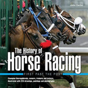The History of Horse Racing: First Past the Post: Champion Thoroughbreds, Owners, Trainers and Jockeys, Illustrated with 220 Drawings, Paintings and Photographs
