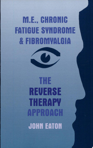 M.E., Chronic Fatigue Syndrome and Fibromyalgia - The Reverse Therapy Approach