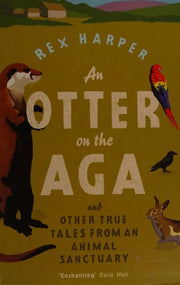 An Otter on the Aga: And Other True Tales from an Animal Sanctuary