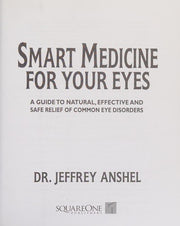 Smart Medicine for Your Eyes: A Guide to Safe and Effective Relief of Common Eye Disorders: A Guide to Natural, Effective, and Safe Relief of Common Eye Disorders