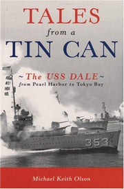 Tales from a Tin Can: The USS Dale from Pearl Harbor to Tokyo Bay
