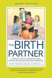 The Birth Partner, Sixth Revised Edition: A Complete Guide to Childbirth for Dads, Partners, Doulas, and Other Labor Companions