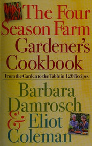 The Four Season Farm Gardener's Cookbook: From the Garden to the Table in 120 Recipes