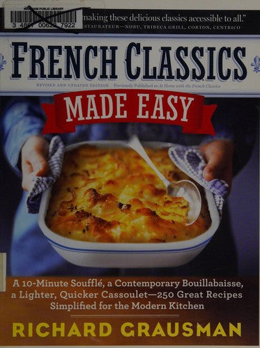 French Classics Made Easy: A 10 Minute Souffle, a Contemporary Bouillabaisse, A Lighter, Quicker Cassoulet - 250 Great Recipes Simplified for the Modern Kitchen