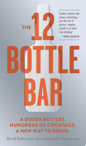 12-Bottle Bar, The: Make Hundreds of Cocktails with Just Twelve Bottles