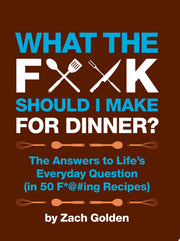 What the F*@# Should I Make for Dinner?: The Answers to Life's Everyday Question (in 50 F*@#ing Recipes) (A What the F* Book)