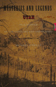 Mysteries and Legends of Utah: True Stories of the Unsolved and Unexplained (Myths and Mysteries Series)