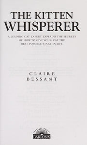 The Kitten Whisperer: A Leading Cat Expert Expalins The Secrets Of How To Give Your Cat The Best Possible Start In Life