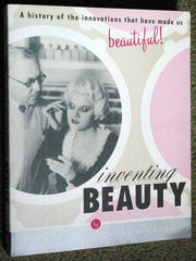 Inventing Beauty: A History of the Innovations That Have Made Us Beautiful