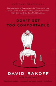 Don't Get Too Comfortable: The Indignities of Coach Class, the Torments of Low Thread Count, the Never- Ending Quest for Artisanal Olive Oil, and Other First World Problems