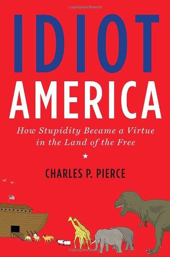 Idiot America: How Stupidity Became a Virtue in the Land of the Free