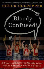 Bloody Confused!: A Clueless American Sportswriter Seeks Solace in English Soccer